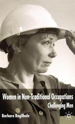 Women in Non-Traditional Occupations: Challenging Men by Bagilhole, B.