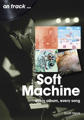 Soft Machine: Every Album, Every Song by Meze, Scott