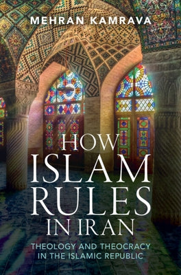 How Islam Rules in Iran: Theology and Theocracy in the Islamic Republic by Kamrava, Mehran