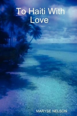 To Haiti with Love by Nelson, Maryse