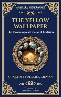 The Yellow Wallpaper: A Psychological Gothic Classic - Madness, Isolation, and Feminine Oppression by Gilman, Charlotte Perkins