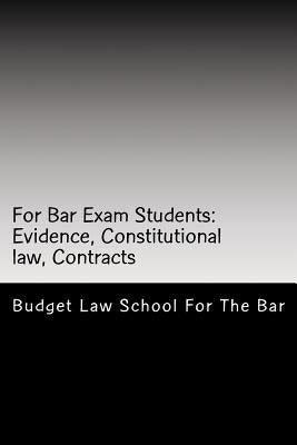 For Bar Exam Students: Evidence, Constitutional law, Contracts: The Bar Published All The Author's Bar Exam Essays After His Bar Exam! Look I by For the Bar, Budget Law School