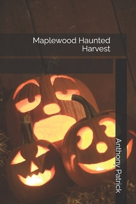 Maplewood Haunted Harvest by Patrick, Anthony