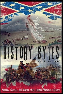 History Bytes: 37 People, Places, and Events that Shaped American History by Vulich, Nick