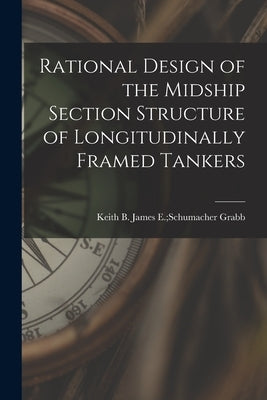 Rational Design of the Midship Section Structure of Longitudinally Framed Tankers by Grabb, James E. Schumacher Keith B.