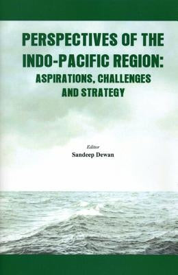 Perspectives of the Indo-Pacific Region: Aspirations, Challenges and Strategy by Dewan, Sandeep