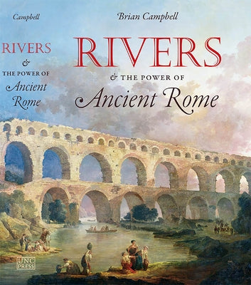 Rivers and the Power of Ancient Rome by Campbell, Brian