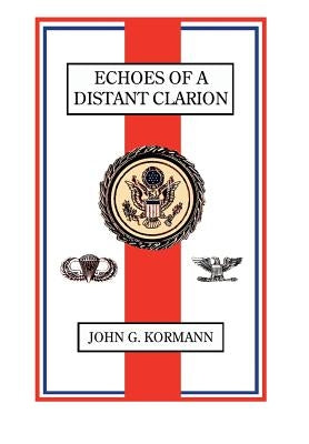 Echoes of a Distant Clarion: Recollections of a Diplomat and Soldier by Kormann, John G.