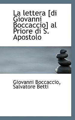 La lettera [di Giovanni Boccaccio] al Priore di S. Apostolo by Boccaccio, Salvatore Betti Giovanni