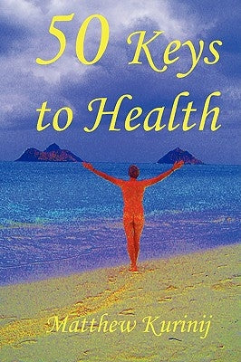 50 Keys to Health by Kurinij, Matthew