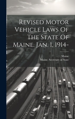 Revised Motor Vehicle Laws Of The State Of Maine. Jan. 1, 1914- by Maine