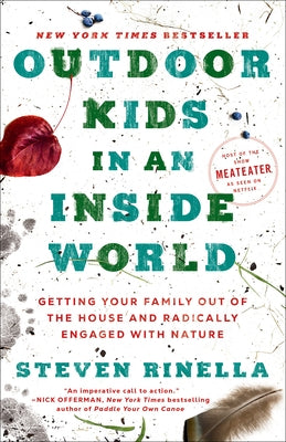 Outdoor Kids in an Inside World: Getting Your Family Out of the House and Radically Engaged with Nature by Rinella, Steven