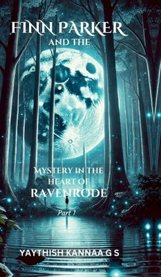 Finn Parker and the Mystery in the Heart of Ravenrode by Yaythish Kannaa G S