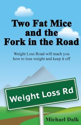 Two Fat Mice and the Fork in the Road: An enjoyable story that will show you how to lose weight and keep it off by Dalk, Michael