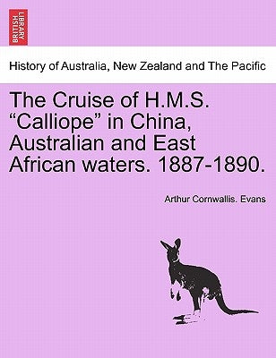 The Cruise of H.M.S. Calliope in China, Australian and East African Waters. 1887-1890. by Evans, Arthur Cornwallis