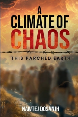 A Climate of Chaos: This Parched Earth by Dosanjh, Nawtej