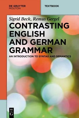 Contrasting English and German Grammar: An Introduction to Syntax and Semantics by Beck, Sigrid