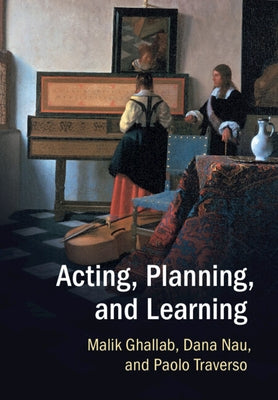 Acting, Planning, and Learning by Ghallab, Malik