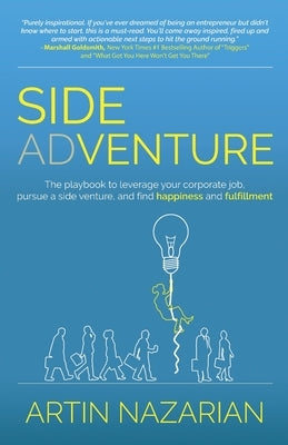 Side Adventure: The playbook to leverage your corporate job, pursue a side venture, and find happiness and fulfillment. by Nazarian, Artin