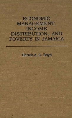 Economic Management, Income Distribution, and Poverty in Jamaica by Boyd, Derick