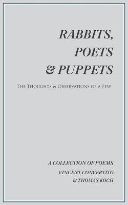 Rabbits, Poets & Puppets: The Thoughts & Observations of a Few by Convertito, Vincent