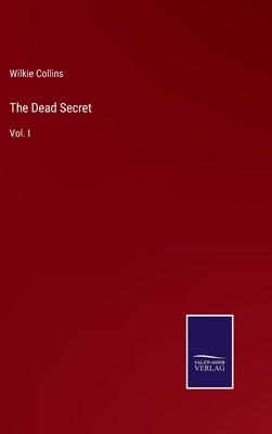 The Dead Secret: Vol. I by Collins, Wilkie