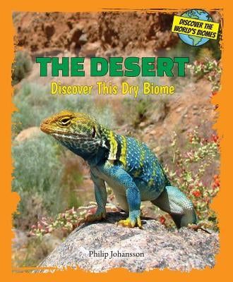 The Desert: Discover This Dry Biome by Johansson, Philip