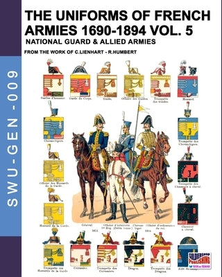The uniforms of French armies 1690-1894 - Vol. 5: National guard and allied armies by Lienhart, Constance