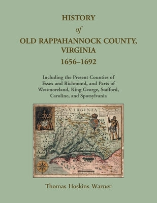 History of Old Rappahannock County, Virginia, 1656-1692, Including the present counties of Essex and Richmond, and parts of Westmoreland, King George, by Pippenger, Wesley