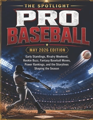 The Spotlight Pro Baseball May 2026 Edition: Early Standings, Rivalry Weekend, Rookie Buzz, Fantasy Baseball Moves, Power Rankings, and the Storylines by Deep