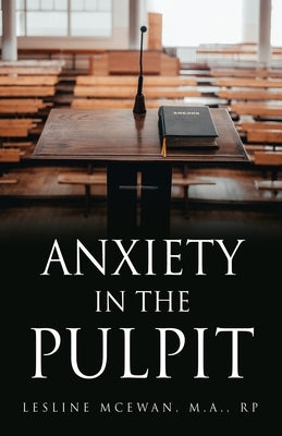 Anxiety in the Pulpit by McEwan M. a. Rp, Lesline