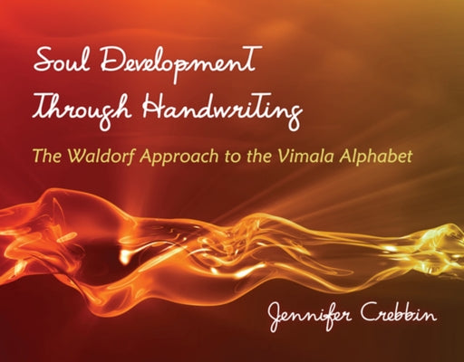 Soul Development Through Handwriting: The Waldorf Approach to the Vimala Alphabet by Crebbin, Jennifer