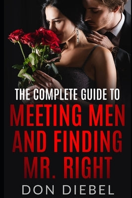 The Complete Guide to Meeting Men and Finding Mr. Right by Diebel, Don