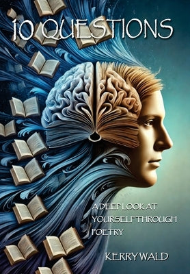 10 Questions: A Deep Look at Yourself Through Poetry by Wald, Kerry