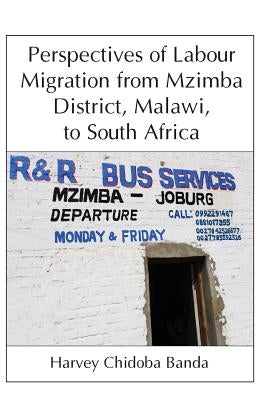 Perspectives of Labour Migration from Mzimba District, Malawi, to South Africa by Banda, Harvey C. Chidoba