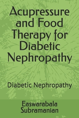 Acupressure and Food Therapy for Diabetic Nephropathy: Diabetic Nephropathy by Subramanian, Easwarabala