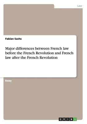 Major differences between French law before the French Revolution and French law after the French Revolution by Sachs, Fabian