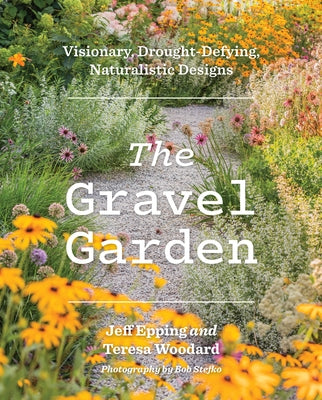 The Gravel Garden: Visionary, Drought-Defying, Naturalistic Designs by Epping, Jeff