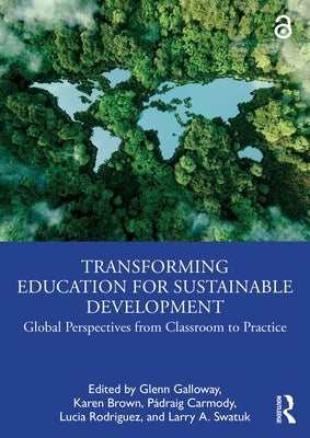 Transforming Education for Sustainable Development: Global Perspectives from Classroom to Practice by Galloway, Glenn