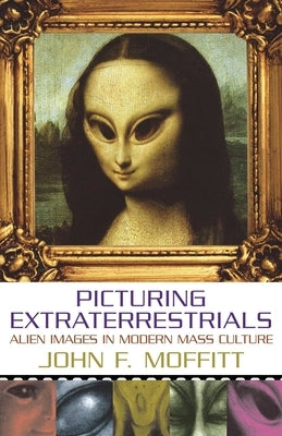 Picturing Extraterrestrials by Moffitt, John F.