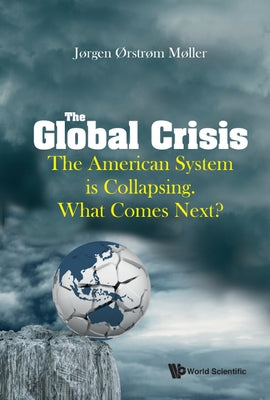 Global Crisis, The: The American System Is Collapsing. What Comes Next? by Moeller, Joergen Oerstroem
