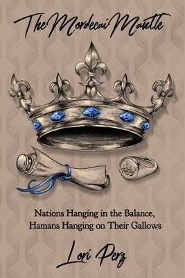The Mordecai Mantle: Nations Hanging in the Balance, Hamans Hanging on Their Gallows by Perz, Haley