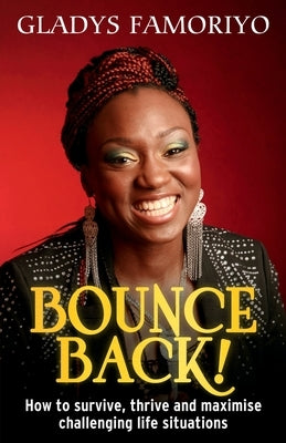 Bounce Back!: How to survive, thrive and maximise challenging life situations by Famoriyo, Gladys Grace