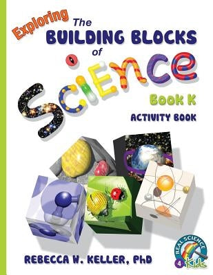 Exploring the Building Blocks of Science Book K Activity Book by Woodbury, Rebecca