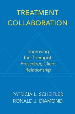 Treatment Collaboration: Improving the Therapist, Prescriber, Client Relationship by Diamond, Ronald J.