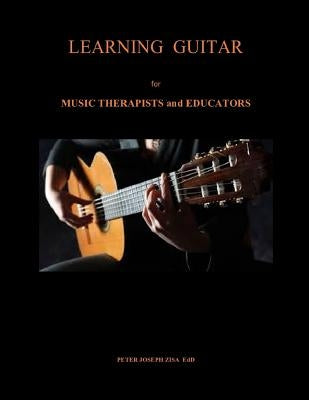Learning Guitar for Music Therapists and Educators by Zisa, Peter Joseph