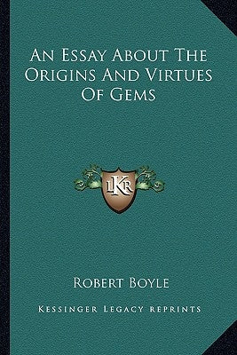 An Essay about the Origins and Virtues of Gems by Boyle, Robert, S.J.