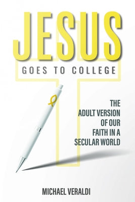 Jesus Goes to College: The Adult Version of Our Faith in a Secular World by Veraldi, Mike