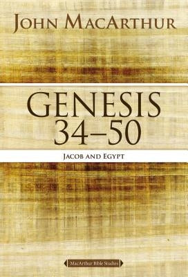 Genesis 34 to 50: Jacob and Egypt by MacArthur, John F.