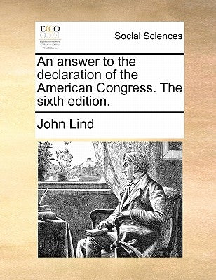 An Answer to the Declaration of the American Congress. the Sixth Edition. by Lind, John